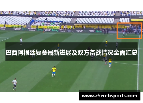 巴西阿根廷复赛最新进展及双方备战情况全面汇总