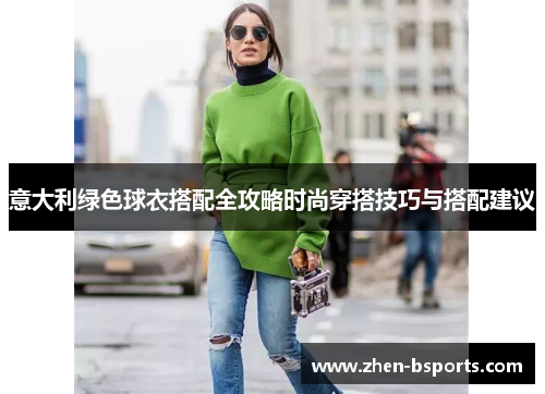 意大利绿色球衣搭配全攻略时尚穿搭技巧与搭配建议