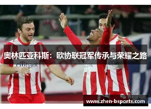 奥林匹亚科斯：欧协联冠军传承与荣耀之路