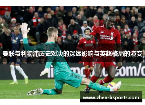 曼联与利物浦历史对决的深远影响与英超格局的演变