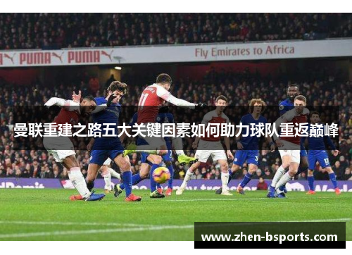 曼联重建之路五大关键因素如何助力球队重返巅峰