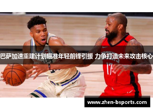 巴萨加速重建计划瞄准年轻前锋引援 力争打造未来攻击核心