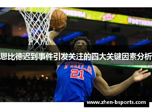 恩比德迟到事件引发关注的四大关键因素分析