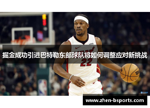 掘金成功引进巴特勒东部球队将如何调整应对新挑战 掘金成功引进巴特勒东部球队将如何调整应对新挑战