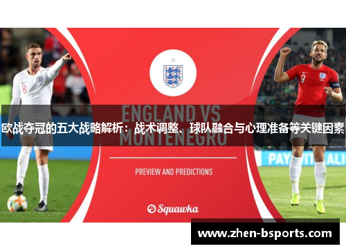 欧战夺冠的五大战略解析:战术调整、球队融合与心理准备等关键因素 欧战夺冠的五大战略解析:战术调整、球队融合与心理准备等关键因素