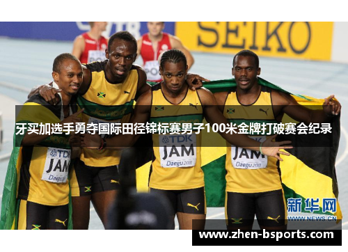 牙买加选手勇夺国际田径锦标赛男子100米金牌打破赛会纪录