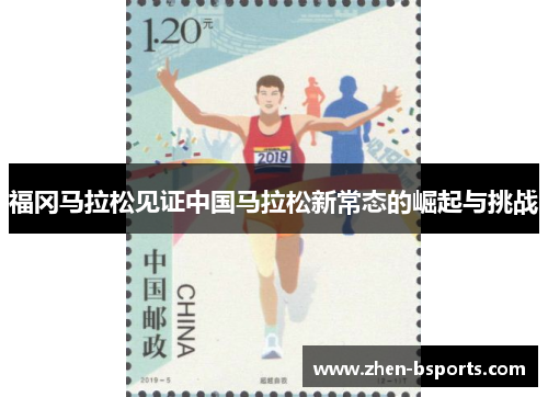 福冈马拉松见证中国马拉松新常态的崛起与挑战